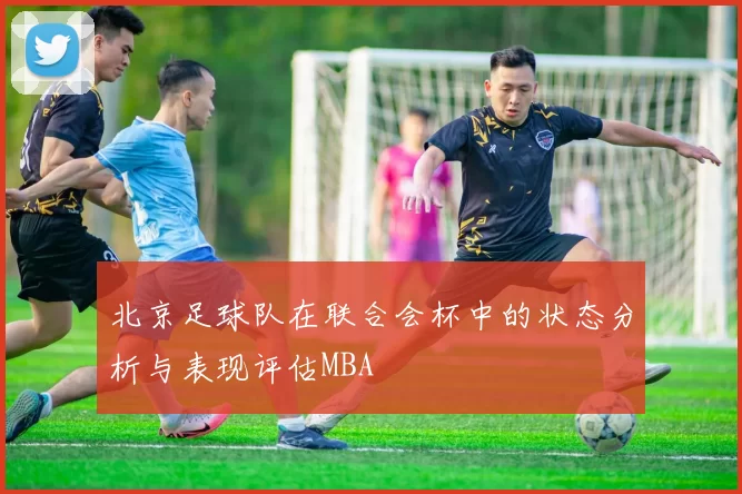 北京足球队在联合会杯中的状态分析与表现评估MBA