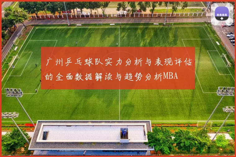 广州乒乓球队实力分析与表现评估的全面数据解读与趋势分析MBA