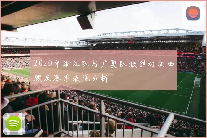 2020年浙江队与广夏队激烈对决回顾及赛季表现分析