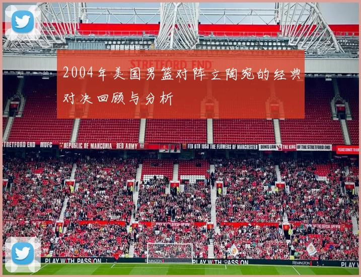 2004年美国男篮对阵立陶宛的经典对决回顾与分析